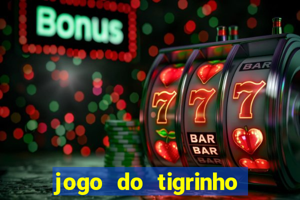 jogo do tigrinho ganha dinheiro mesmo